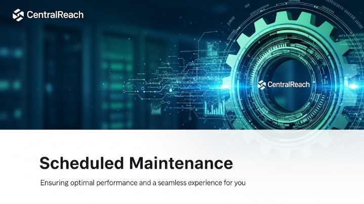CentralReach Scheduled Maintenance